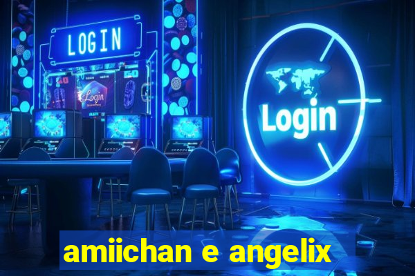 amiichan e angelix